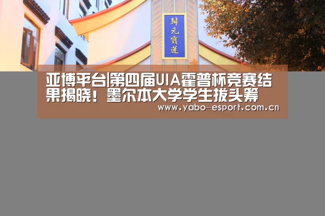 亚博平台|第四届UIA霍普杯竞赛结果揭晓!墨尔本大学学生拔头筹(图2) 亚博app