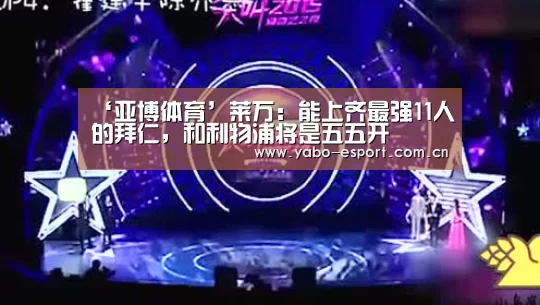 ‘亚博体育’莱万:能上齐最强11人的拜仁,和利物浦将是五五开(图2) 亚博app