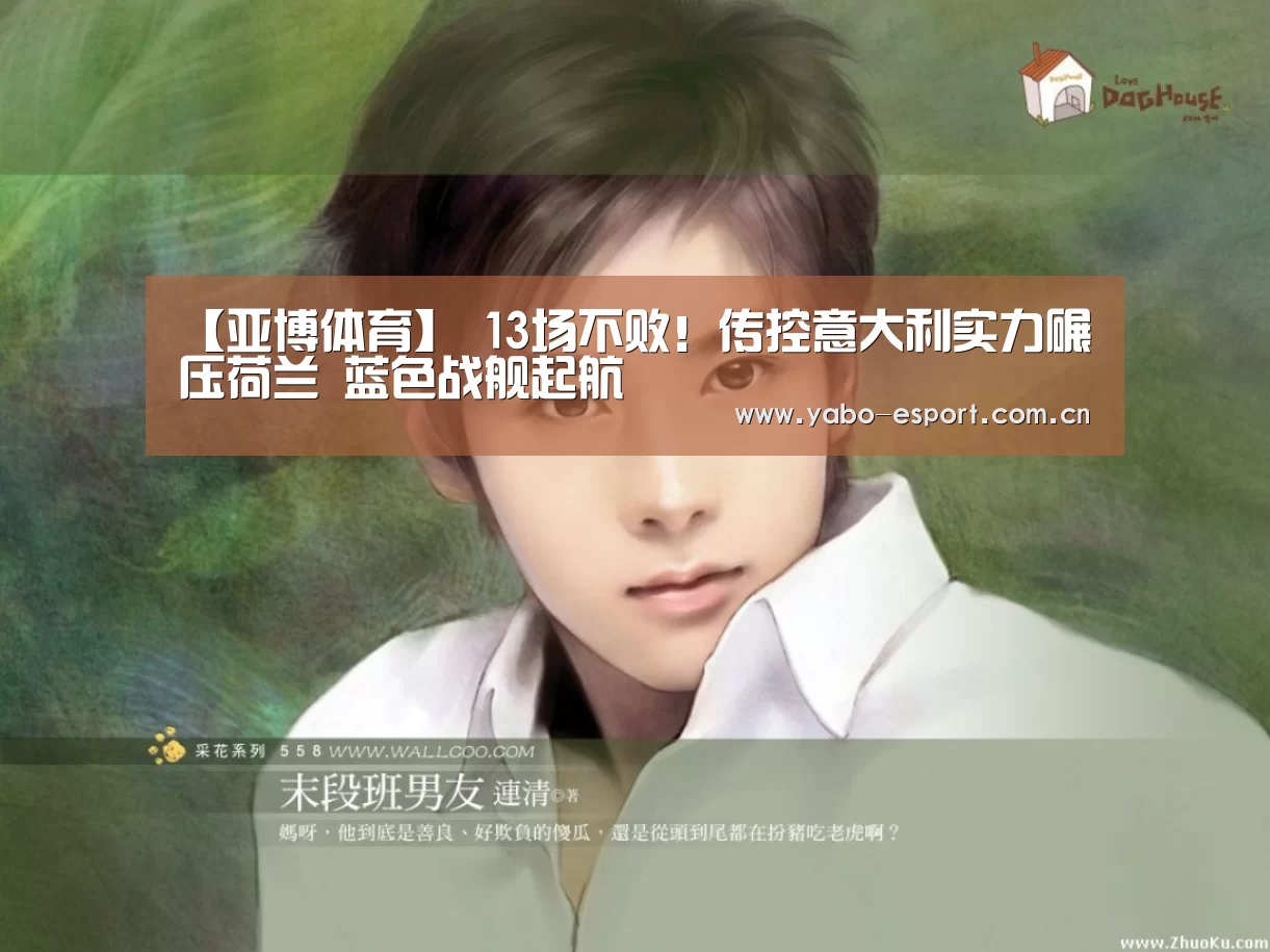 【亚博体育】
13场不败!传控意大利实力碾压荷兰 蓝色战舰起航(图5) 亚博平台